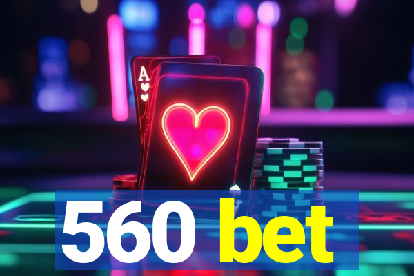 560 bet